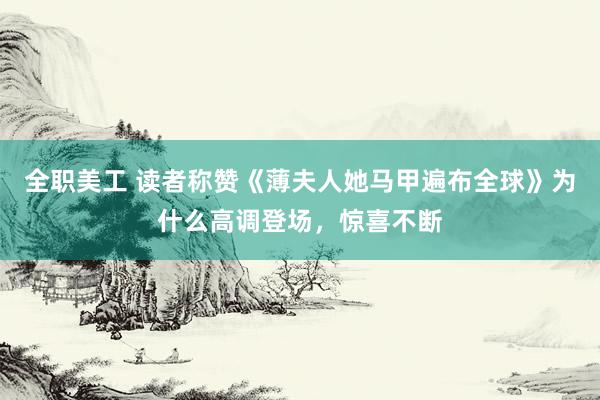 全职美工 读者称赞《薄夫人她马甲遍布全球》为什么高调登场，惊喜不断