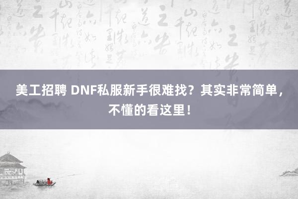 美工招聘 DNF私服新手很难找？其实非常简单，不懂的看这里！